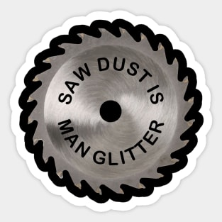 Saw Dust Is Man Glitter Sticker